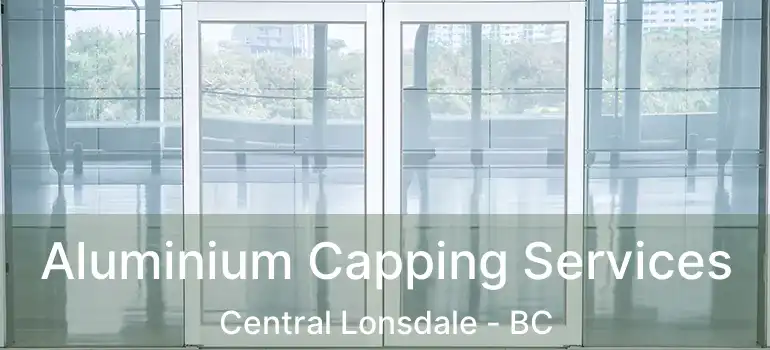  Aluminium Capping Services Central Lonsdale - BC