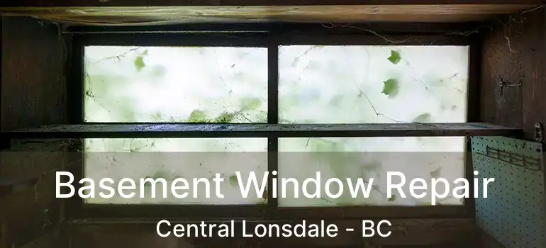  Basement Window Repair Central Lonsdale - BC