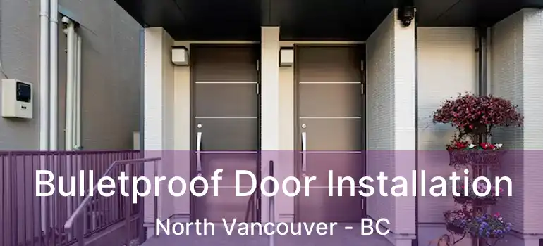  Bulletproof Door Installation North Vancouver - BC