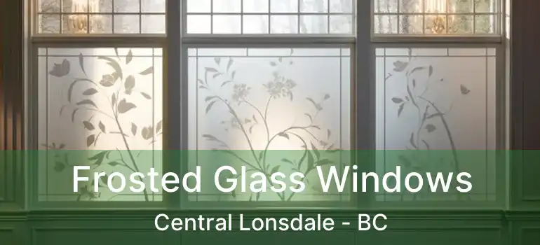  Frosted Glass Windows Central Lonsdale - BC