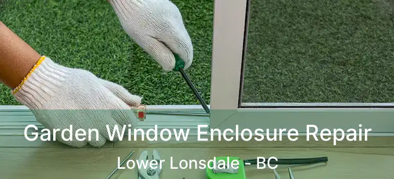  Garden Window Enclosure Repair Lower Lonsdale - BC