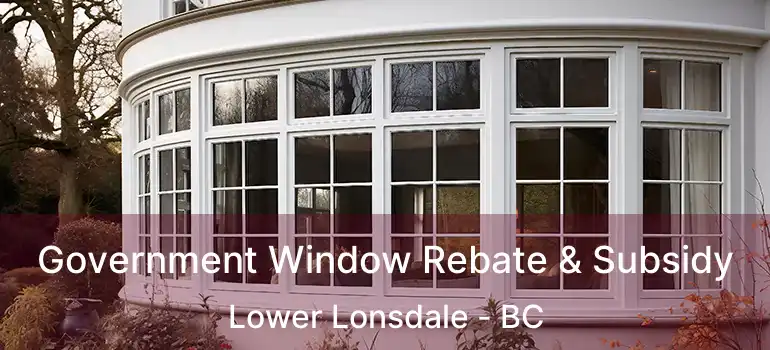  Government Window Rebate & Subsidy Lower Lonsdale - BC