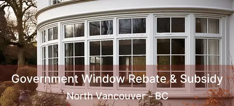  Government Window Rebate & Subsidy North Vancouver - BC