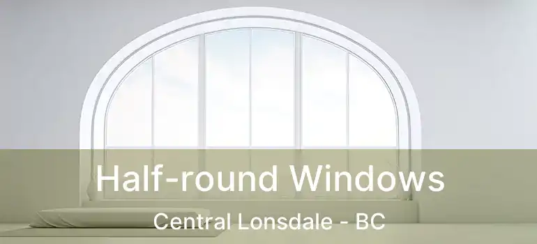  Half-round Windows Central Lonsdale - BC