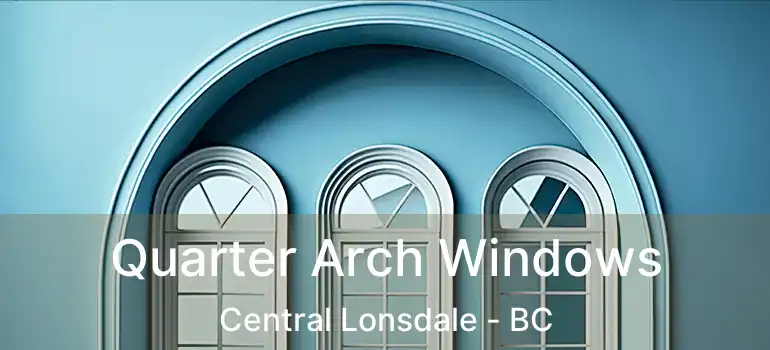  Quarter Arch Windows Central Lonsdale - BC