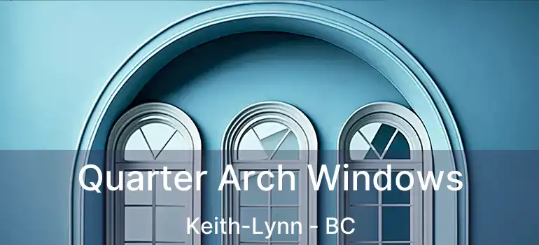  Quarter Arch Windows Keith-Lynn - BC