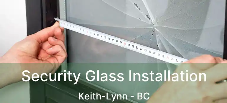  Security Glass Installation Keith-Lynn - BC
