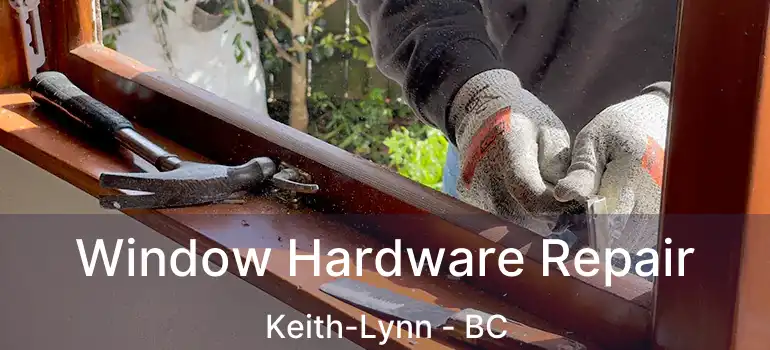  Window Hardware Repair Keith-Lynn - BC