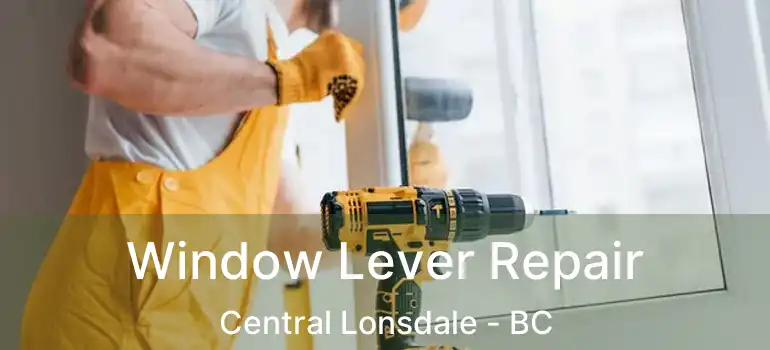  Window Lever Repair Central Lonsdale - BC